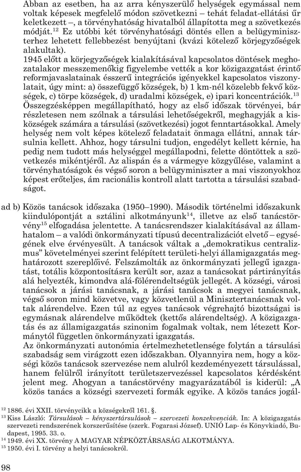 1945 előtt a körjegyzőségek kialakításával kapcsolatos döntések megho - za ta la kor messzemenőkig figyelembe vették a kor közigazgatást érintő reformjavaslatainak ésszerű integrációs igényekkel