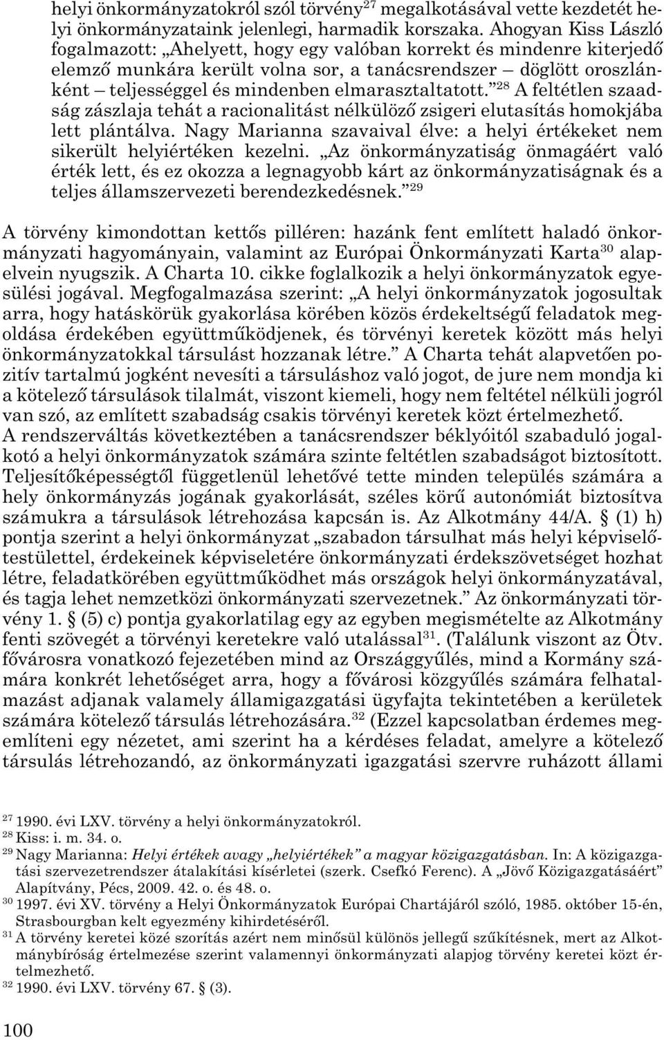 elmarasztaltatott. 28 A feltétlen sza ad - ság zászlaja tehát a racionalitást nélkülöző zsigeri elutasítás ho mokjába lett plántálva.