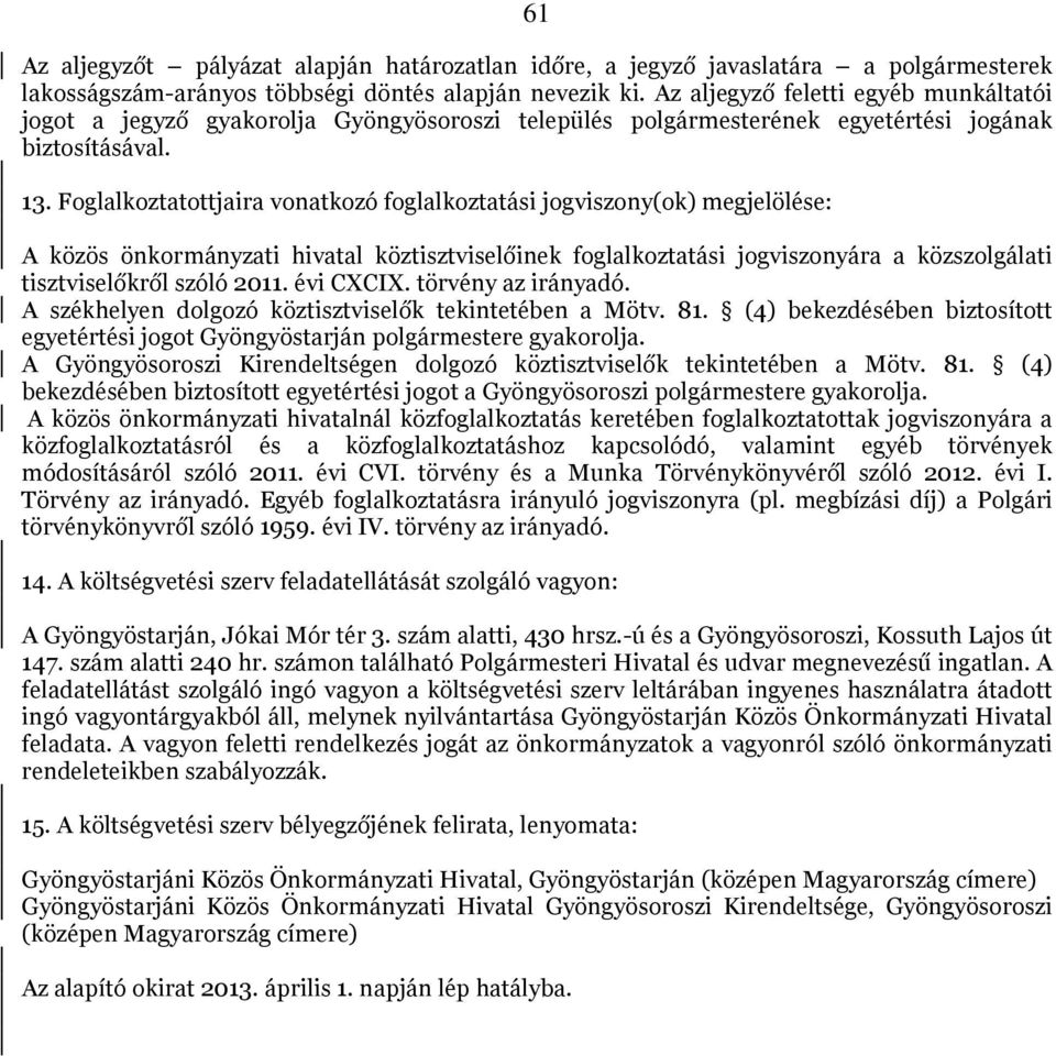 Foglalkoztatottjaira vonatkozó foglalkoztatási jogviszony(ok) megjelölése: A közös önkormányzati hivatal köztisztviselőinek foglalkoztatási jogviszonyára a közszolgálati tisztviselőkről szóló 2011.