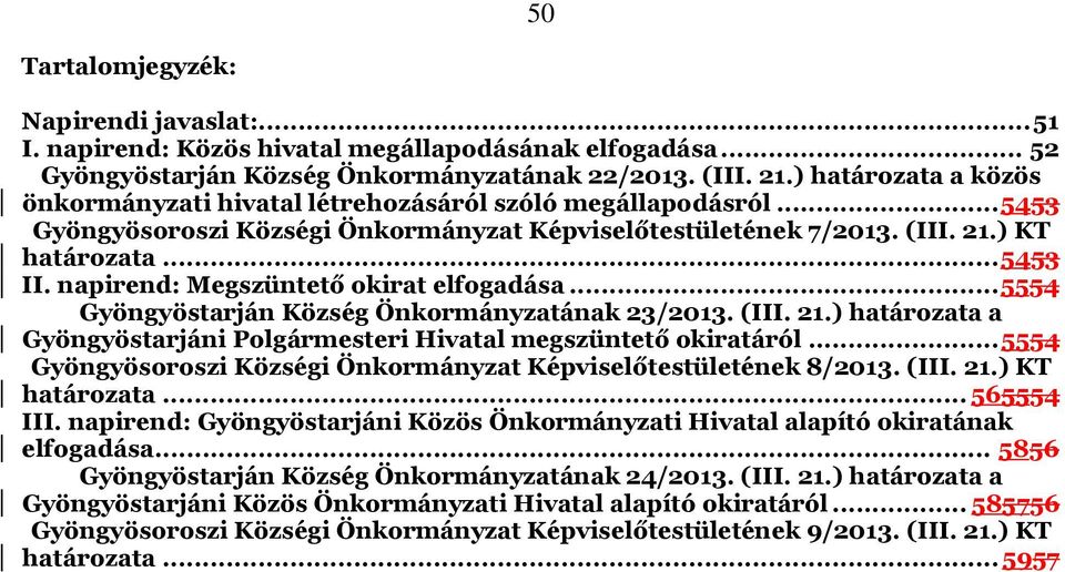 napirend: Megszüntető okirat elfogadása...5554 Gyöngyöstarján Község Önkormányzatának 23/2013. (III. 21.) határozata a Gyöngyöstarjáni Polgármesteri Hivatal megszüntető okiratáról.