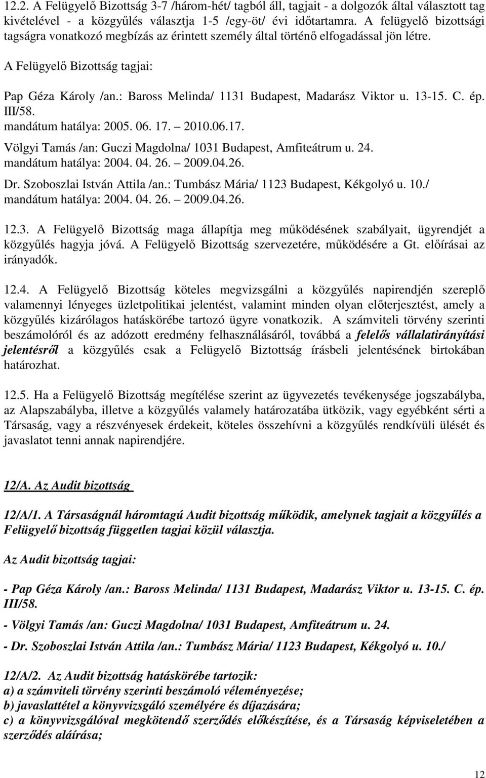 : Baross Melinda/ 1131 Budapest, Madarász Viktor u. 13-15. C. ép. III/58. mandátum hatálya: 2005. 06. 17. 2010.06.17. Völgyi Tamás /an: Guczi Magdolna/ 1031 Budapest, Amfiteátrum u. 24.
