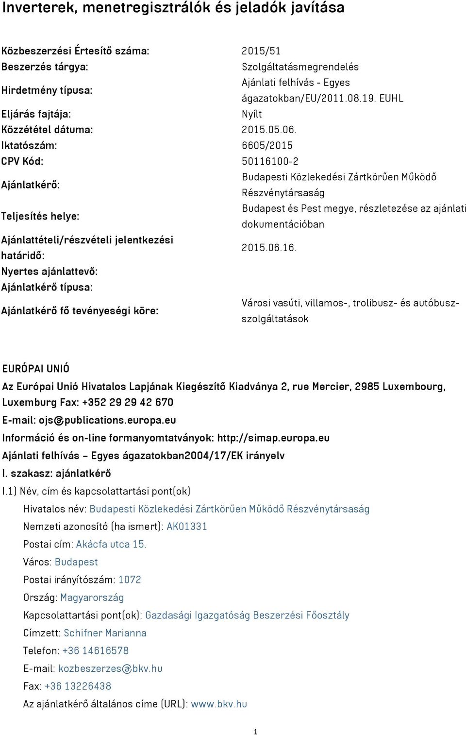 Iktatószám: 6605/2015 CPV Kód: 50116100-2 Ajánlatkérő: Budapesti Közlekedési Zártkörűen Működő Részvénytársaság Teljesítés helye: Budapest és Pest megye, részletezése az ajánlati dokumentációban