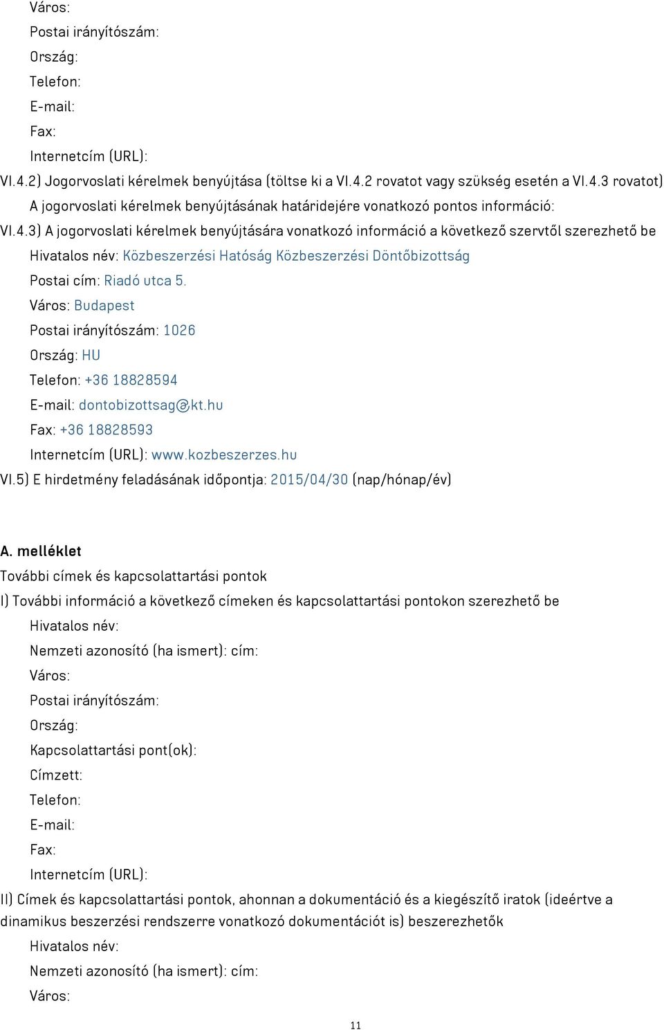 Város: Budapest Postai irányítószám: 1026 Ország: HU Telefon: +36 18828594 E-mail: dontobizottsag@kt.hu Fax: +36 18828593 Internetcím (URL): www.kozbeszerzes.hu VI.