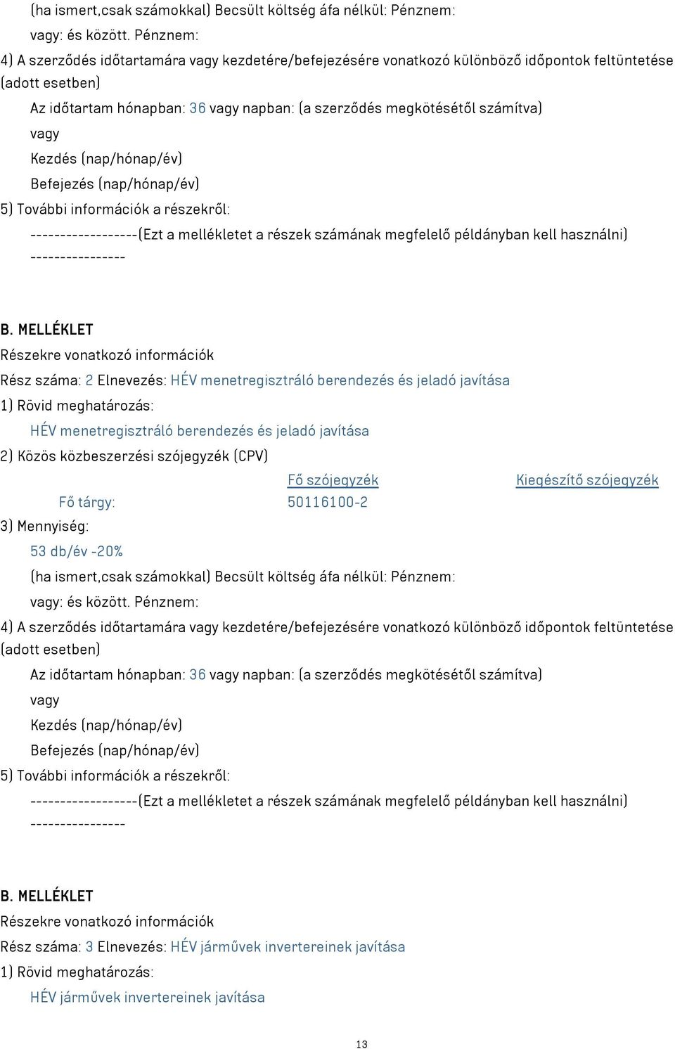 mellékletet a részek számának megfelelő példányban kell használni) Rész száma: 2 Elnevezés: HÉV menetregisztráló berendezés és jeladó javítása HÉV menetregisztráló berendezés és jeladó