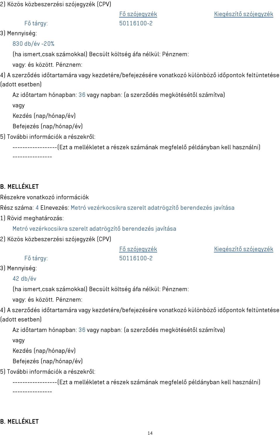 --(Ezt a mellékletet a részek számának megfelelő példányban kell használni) Rész száma: 4 Elnevezés: Metró vezérkocsikra szerelt adatrögzítő berendezés javítása Metró