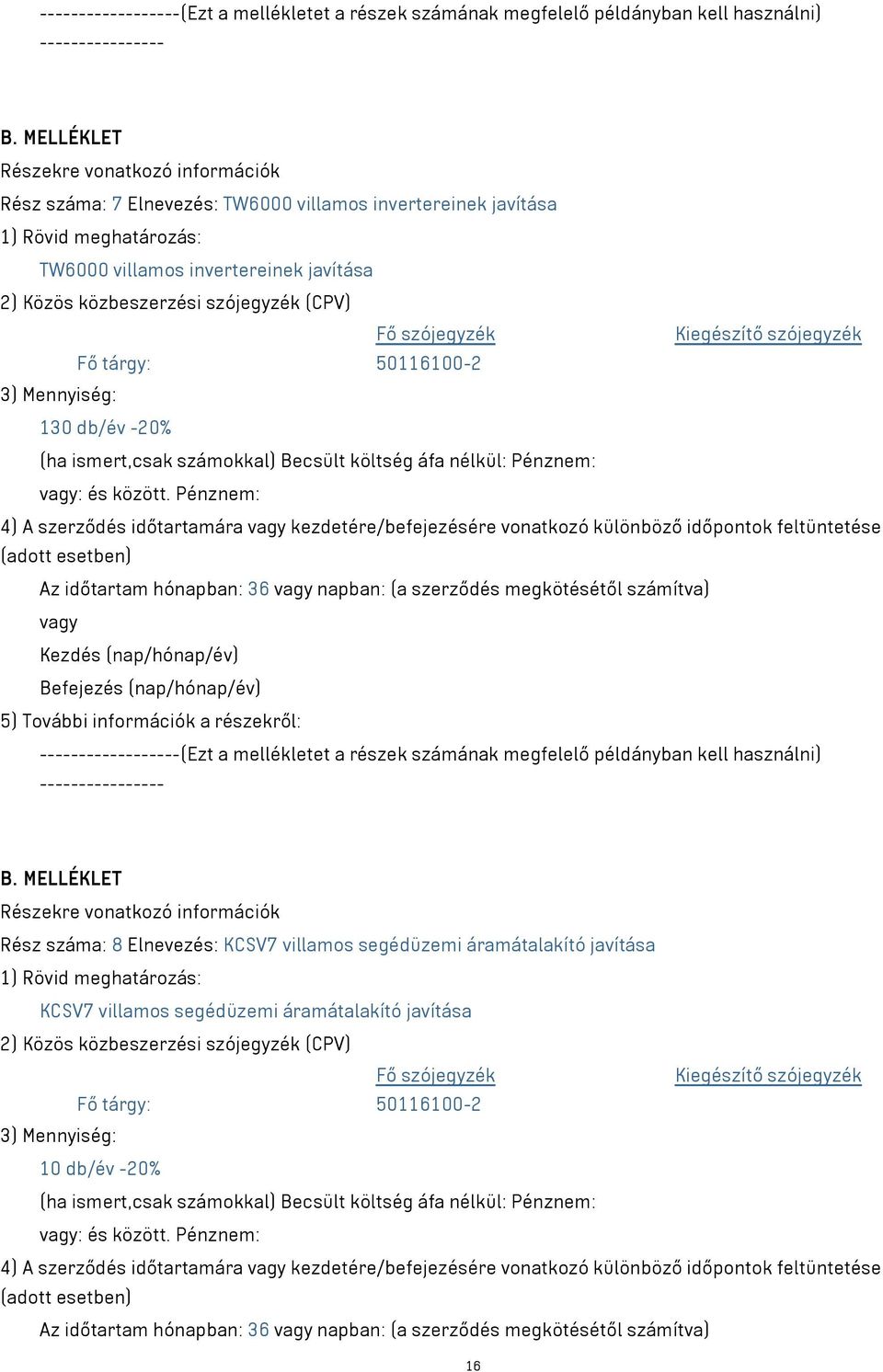 Pénznem: 4) A szerződés időtartamára kezdetére/befejezésére vonatkozó különböző időpontok feltüntetése Az időtartam hónapban: 36 napban: (a szerződés megkötésétől számítva) --(Ezt a mellékletet a