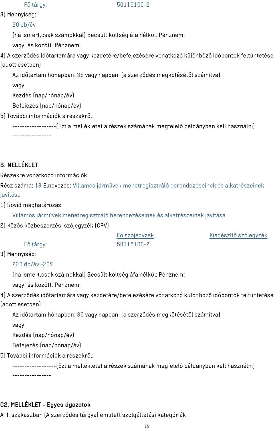 részek számának megfelelő példányban kell használni) Rész száma: 13 Elnevezés: Villamos járművek menetregisztráló berendezéseinek és alkatrészeinek javítása Villamos járművek menetregisztráló