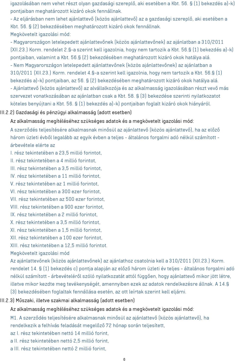 Megkövetelt igazolási mód: - Magyarországon letelepedett ajánlattevőnek (közös ajánlattevőnek) az ajánlatban a 310/2011 (XII.23.) Korm. rendelet 2. -a szerint kell igazolnia, hogy nem tartozik a Kbt.