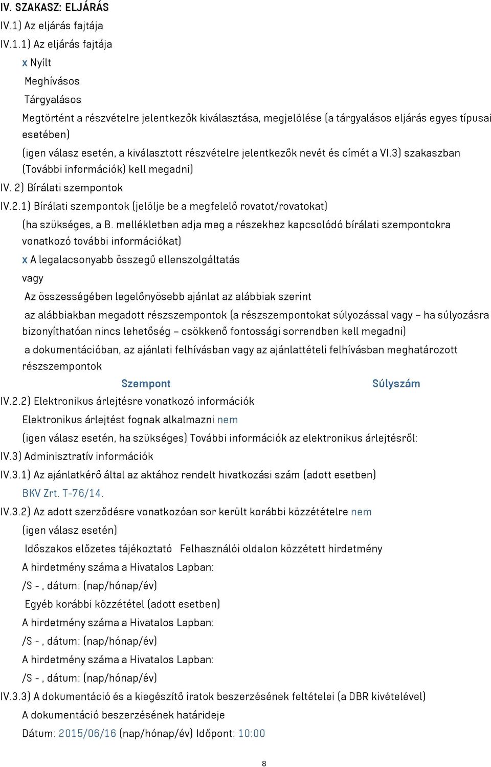 1) Az eljárás fajtája x Nyílt Meghívásos Tárgyalásos Megtörtént a részvételre jelentkezők kiválasztása, megjelölése (a tárgyalásos eljárás egyes típusai esetében) (igen válasz esetén, a kiválasztott