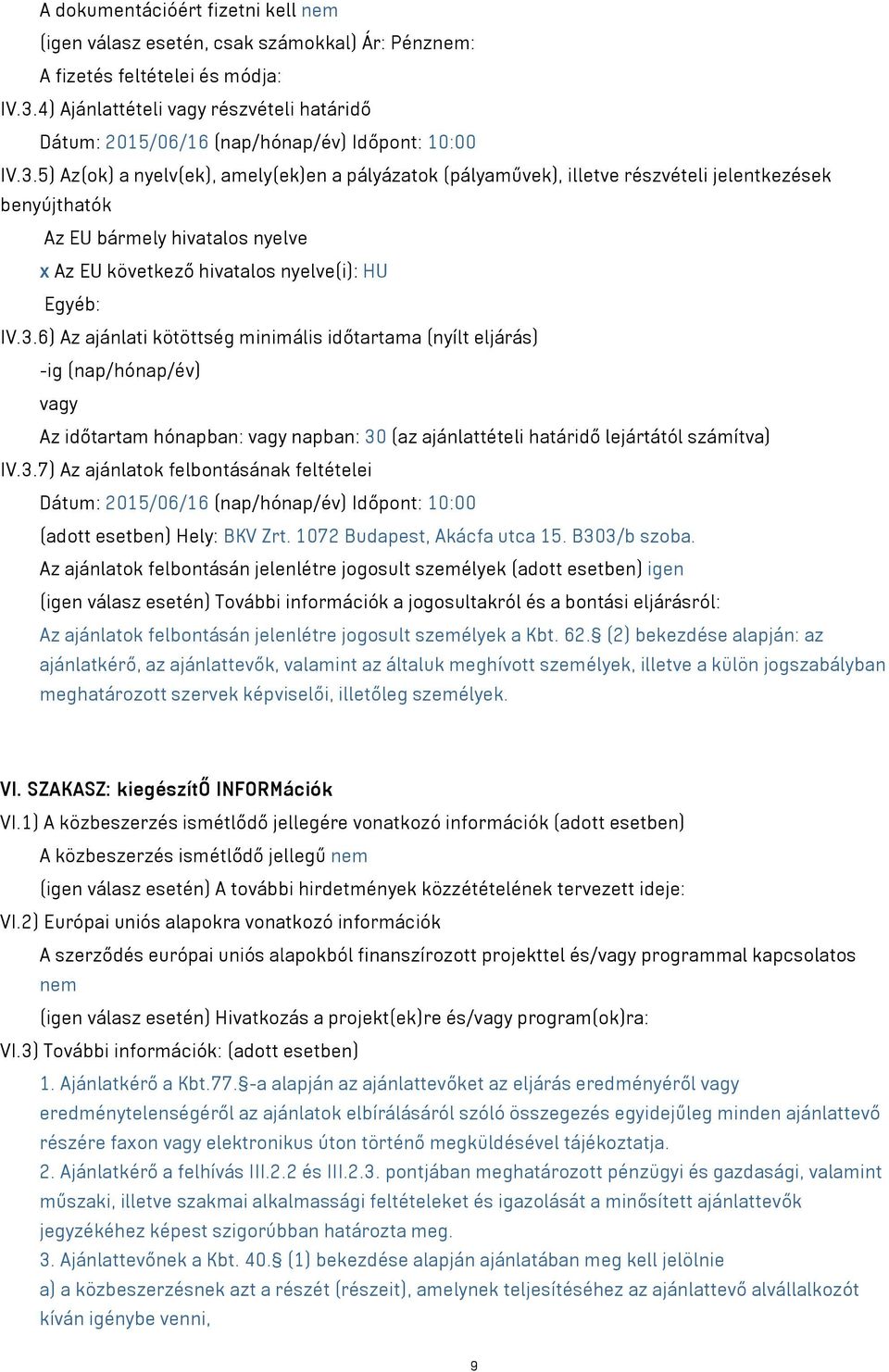 5) Az(ok) a nyelv(ek), amely(ek)en a pályázatok (pályaművek), illetve részvételi jelentkezések benyújthatók Az EU bármely hivatalos nyelve x Az EU következő hivatalos nyelve(i): HU Egyéb: IV.3.