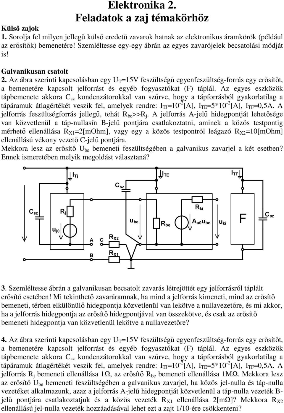 Az ábra szerinti kapcsolásban egy U T =15V feszültségű egyenfeszültség-forrás egy erősítőt, a bemenetére kapcsolt jelforrást és egyéb fogyasztókat (F) táplál.