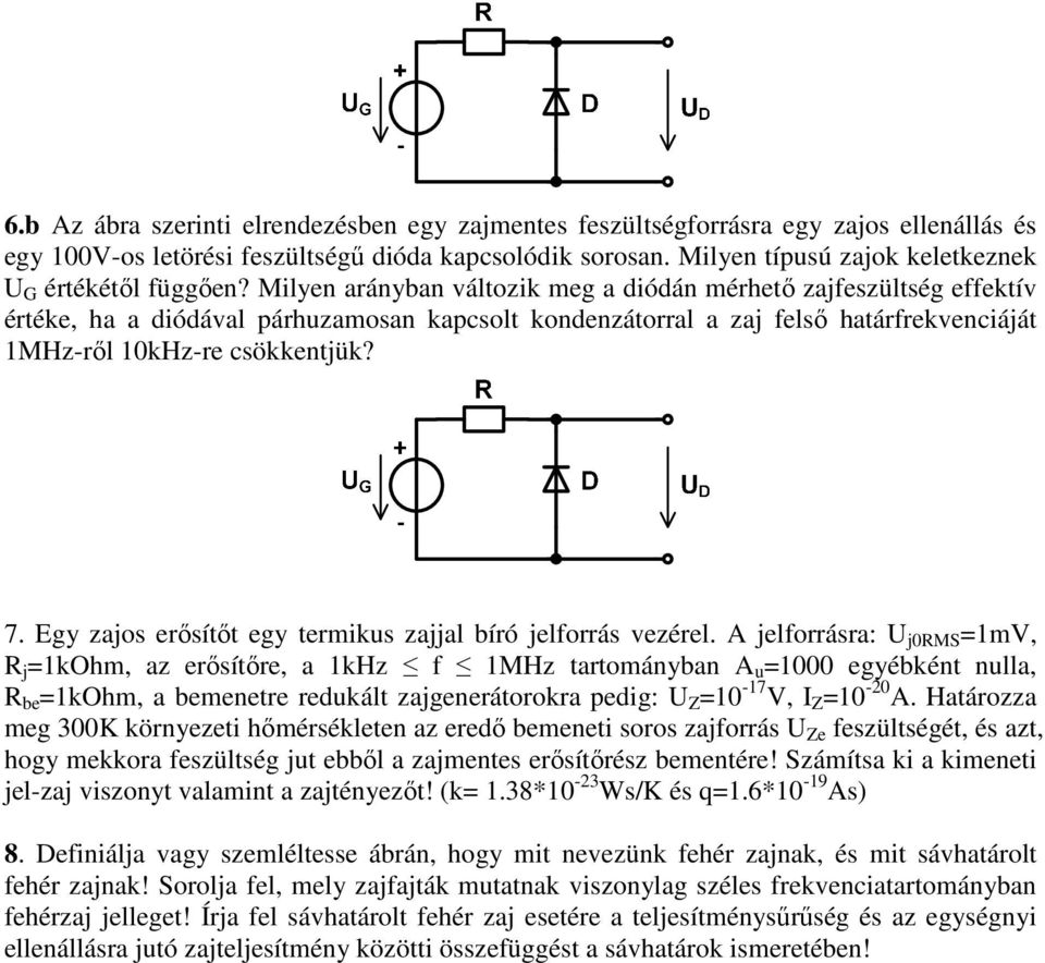 Milyen arányban változik meg a diódán mérhető zajfeszültség effektív értéke, ha a diódával párhuzamosan kapcsolt kondenzátorral a zaj felső határfrekvenciáját 1MHz-ről 10kHz-re csökkentjük? 7.