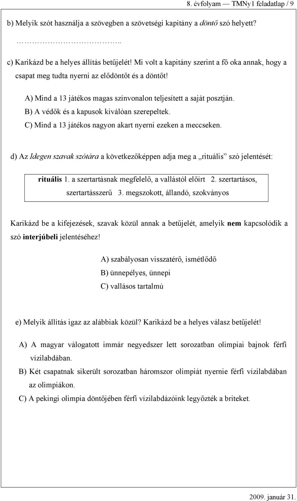 C) Mind 13 játékos ngyon krt nyerni ezeken meseken. d) Az Idegen szvk szótár következőképpen dj meg rituális szó jelentését: rituális 1. szertrtásnk megfelelő, vllástól előírt 2.