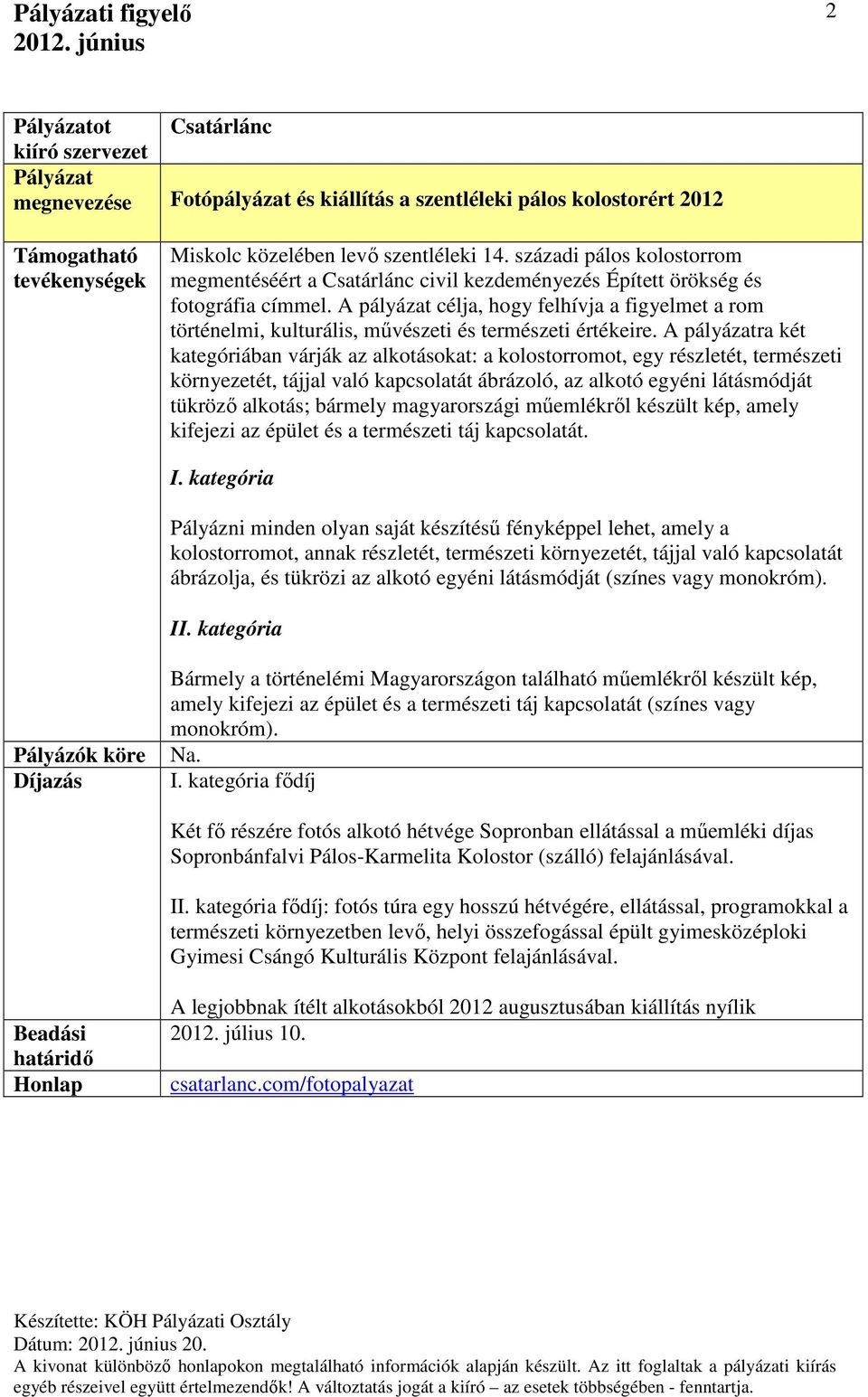 A pályázat célja, hogy felhívja a figyelmet a rom történelmi, kulturális, művészeti és természeti értékeire.