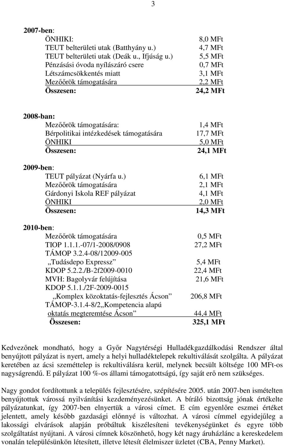 támogatására ÖNHIKI 2009-ben: TEUT pályázat (Nyárfa u.) Mezőőrök támogatására Gárdonyi Iskola REF pályázat ÖNHIKI 2010-ben: Mezőőrök támogatására TIOP 1.1.1.-07/1-2008/0908 TÁMOP 3.2.4-08/12009-005 Tudásdepo Expressz KDOP 5.