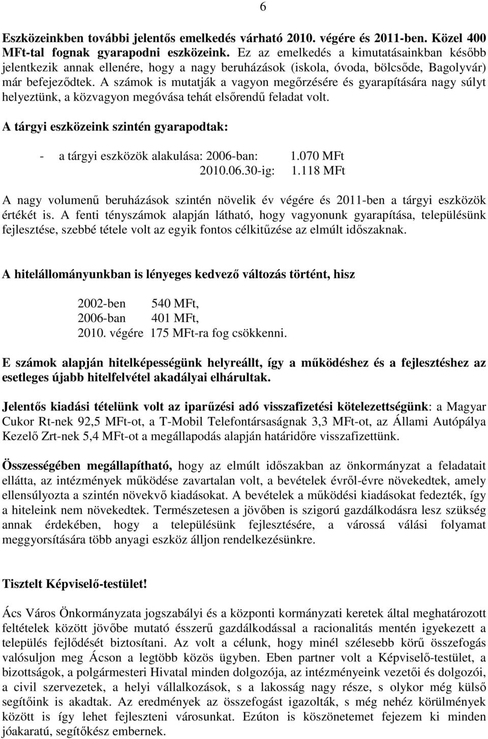 A számok is mutatják a vagyon megőrzésére és gyarapítására nagy súlyt helyeztünk, a közvagyon megóvása tehát elsőrendű feladat volt.