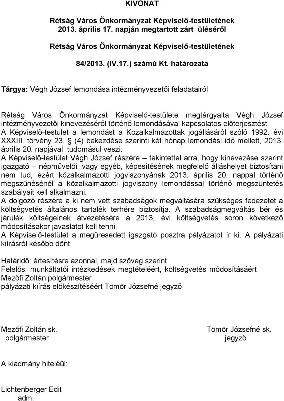 kapcsolatos előterjesztést. A Képviselő-testület a lemondást a Közalkalmazottak jogállásáról szóló 1992. évi XXXIII. törvény 23. (4) bekezdése szerinti két hónap lemondási idő mellett, 2013.