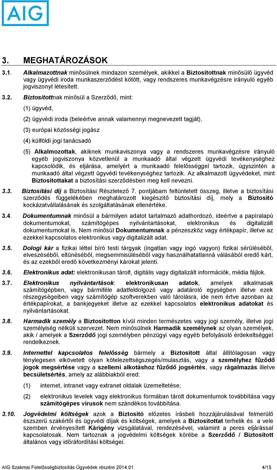 3.2. Biztosítottnak minősül a Szerződő, mint: (1) ügyvéd, (2) ügyvédi iroda (beleértve annak valamennyi megnevezett tagját), (3) európai közösségi jogász (4) külföldi jogi tanácsadó (5)