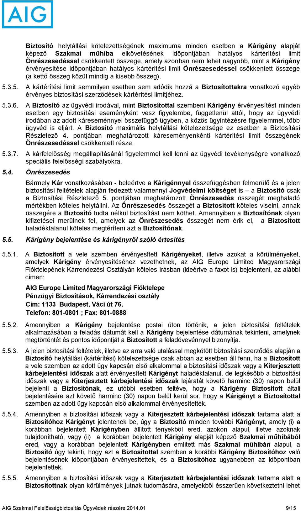 3.5. A kártérítési limit semmilyen esetben sem adódik hozzá a Biztosítottakra vonatkozó egyéb érvényes biztosítási szerződések kártérítési limitjéhez. 5.3.6.