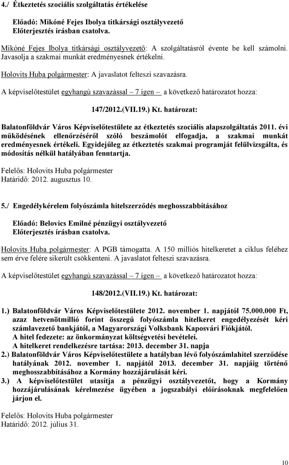 határozat: Balatonföldvár Város Képviselőtestülete az étkeztetés szociális alapszolgáltatás 2011. évi működésének ellenőrzéséről szóló beszámolót elfogadja, a szakmai munkát eredményesnek értékeli.