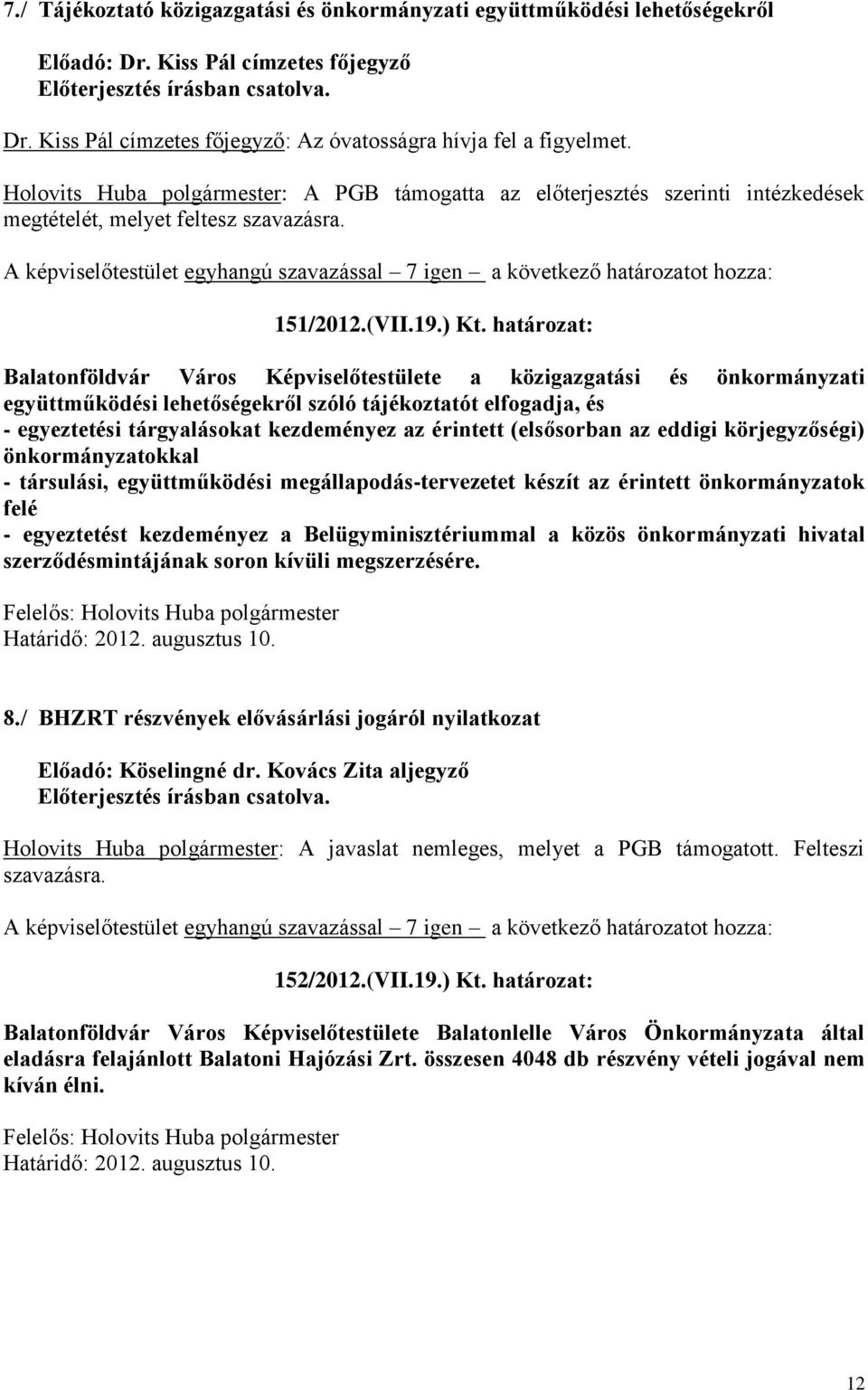 határozat: Balatonföldvár Város Képviselőtestülete a közigazgatási és önkormányzati együttműködési lehetőségekről szóló tájékoztatót elfogadja, és - egyeztetési tárgyalásokat kezdeményez az érintett