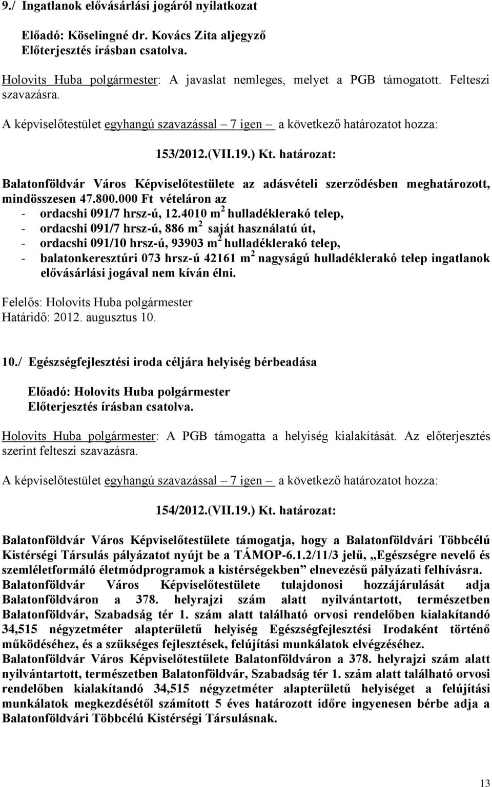 4010 m 2 hulladéklerakó telep, - ordacshi 091/7 hrsz-ú, 886 m 2 saját használatú út, - ordacshi 091/10 hrsz-ú, 93903 m 2 hulladéklerakó telep, - balatonkeresztúri 073 hrsz-ú 42161 m 2 nagyságú