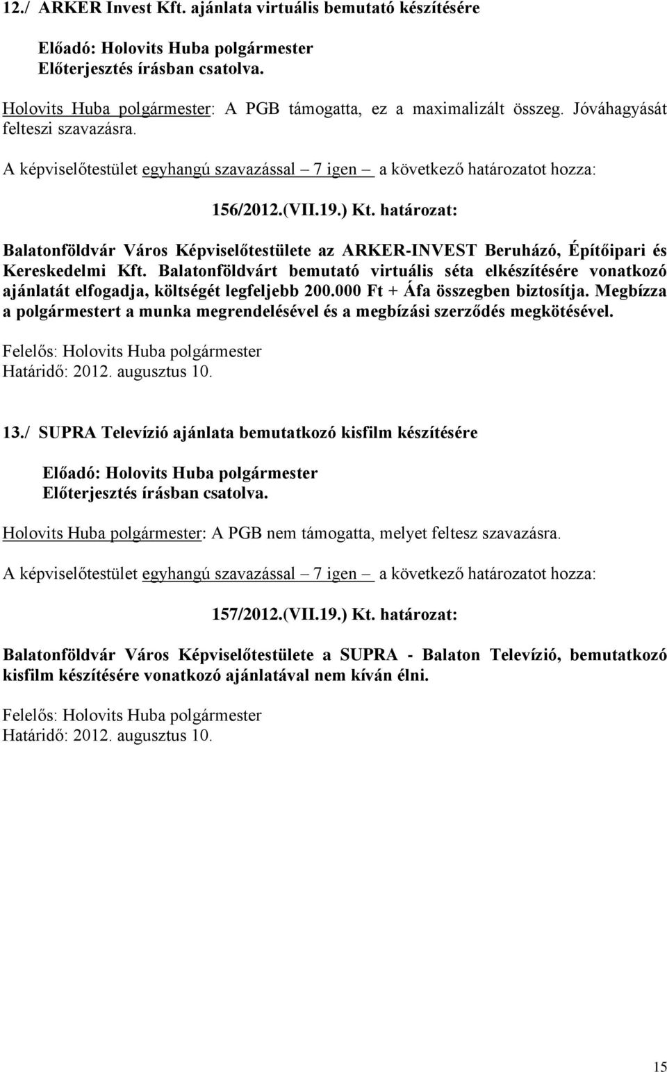 Balatonföldvárt bemutató virtuális séta elkészítésére vonatkozó ajánlatát elfogadja, költségét legfeljebb 200.000 Ft + Áfa összegben biztosítja.