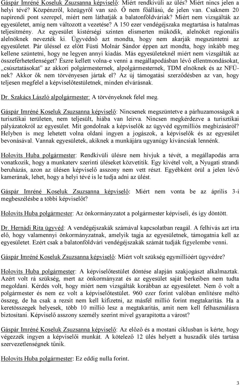 A 150 ezer vendégéjszaka megtartása is hatalmas teljesítmény. Az egyesület kistérségi szinten elismerten működik, alelnökét regionális alelnöknek nevezték ki.