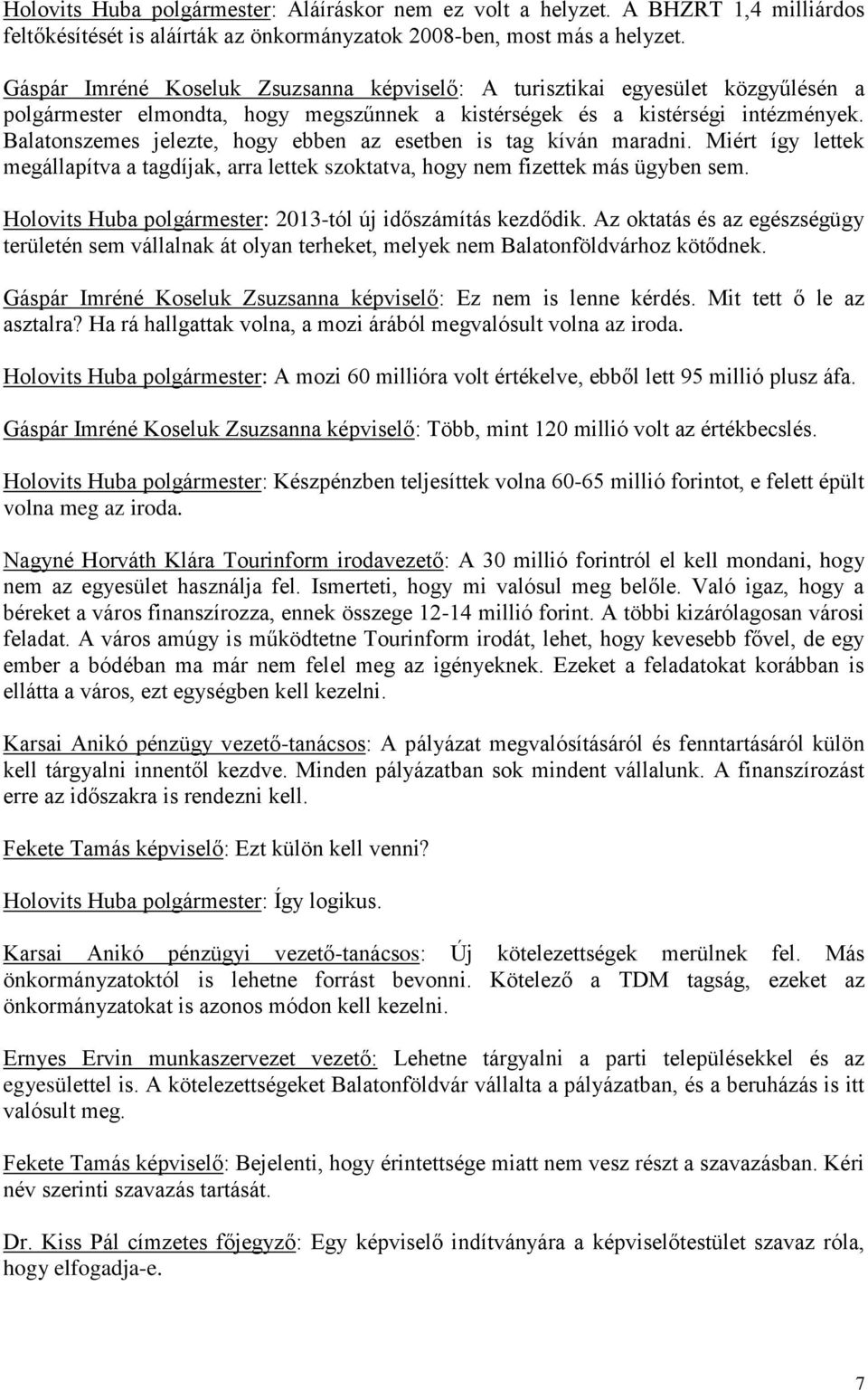 Balatonszemes jelezte, hogy ebben az esetben is tag kíván maradni. Miért így lettek megállapítva a tagdíjak, arra lettek szoktatva, hogy nem fizettek más ügyben sem.