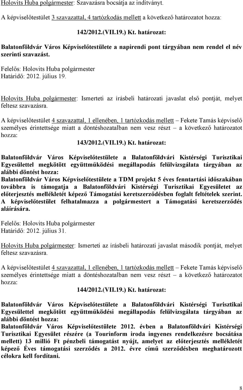 Holovits Huba polgármester: Ismerteti az írásbeli határozati javaslat első pontját, melyet feltesz szavazásra.