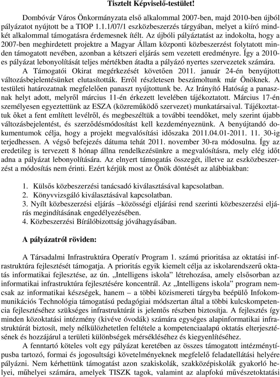 eredményre. Így a 2010- es pályázat lebonyolítását teljes mértékben átadta a pályázó nyertes szervezetek számára. A Támogatói Okirat megérkezését követően 2011.