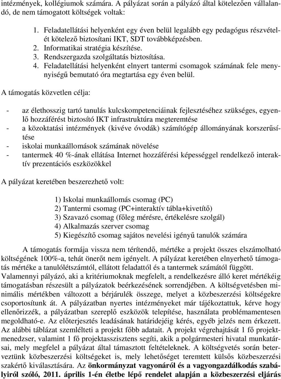 Rendszergazda szolgáltatás biztosítása. 4. Feladatellátási helyenként elnyert tantermi csomagok számának fele menynyiségű bemutató óra megtartása egy éven belül.