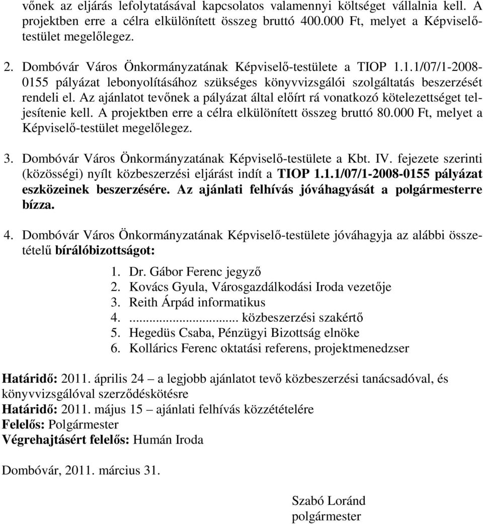 Az ajánlatot tevőnek a pályázat által előírt rá vonatkozó kötelezettséget teljesítenie kell. A projektben erre a célra elkülönített összeg bruttó 80.000 Ft, melyet a Képviselő-testület megelőlegez. 3.