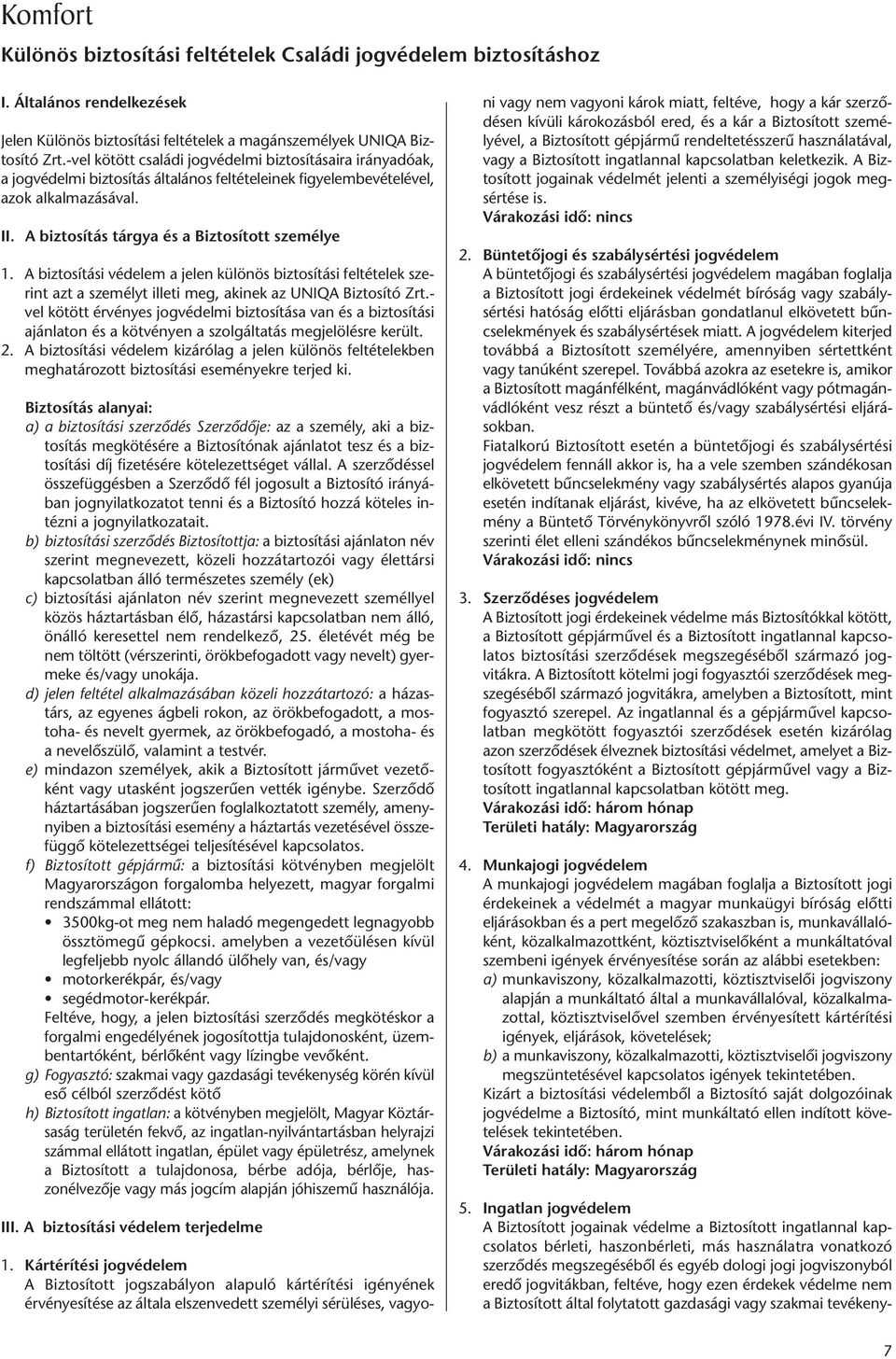 A biztosítási védelem a jelen különös biztosítási feltételek sze - rint azt a személyt illeti meg, akinek az UNIQA Biztosító Zrt.
