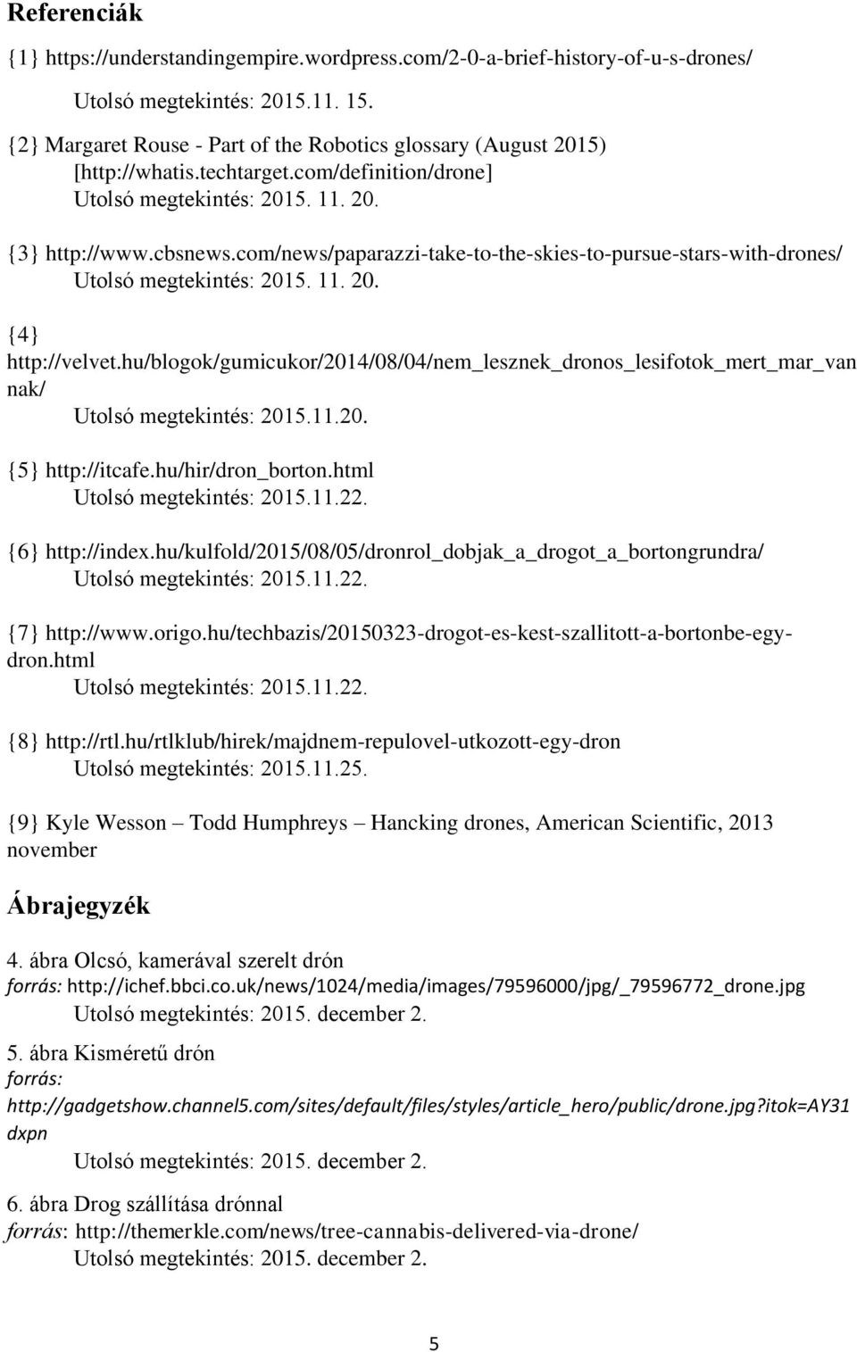 com/news/paparazzi-take-to-the-skies-to-pursue-stars-with-drones/ Utolsó megtekintés: 2015. 11. 20. {4} http://velvet.