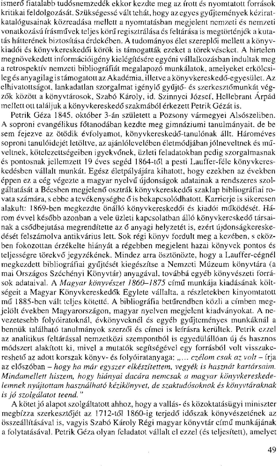 megtörténjék a kutatás hátterének biztosítása érdekében. A tudományos élet szereplői mellett a könyvkiadói és könyvkereskedői körök is támogatták ezeket a törekvéseket.