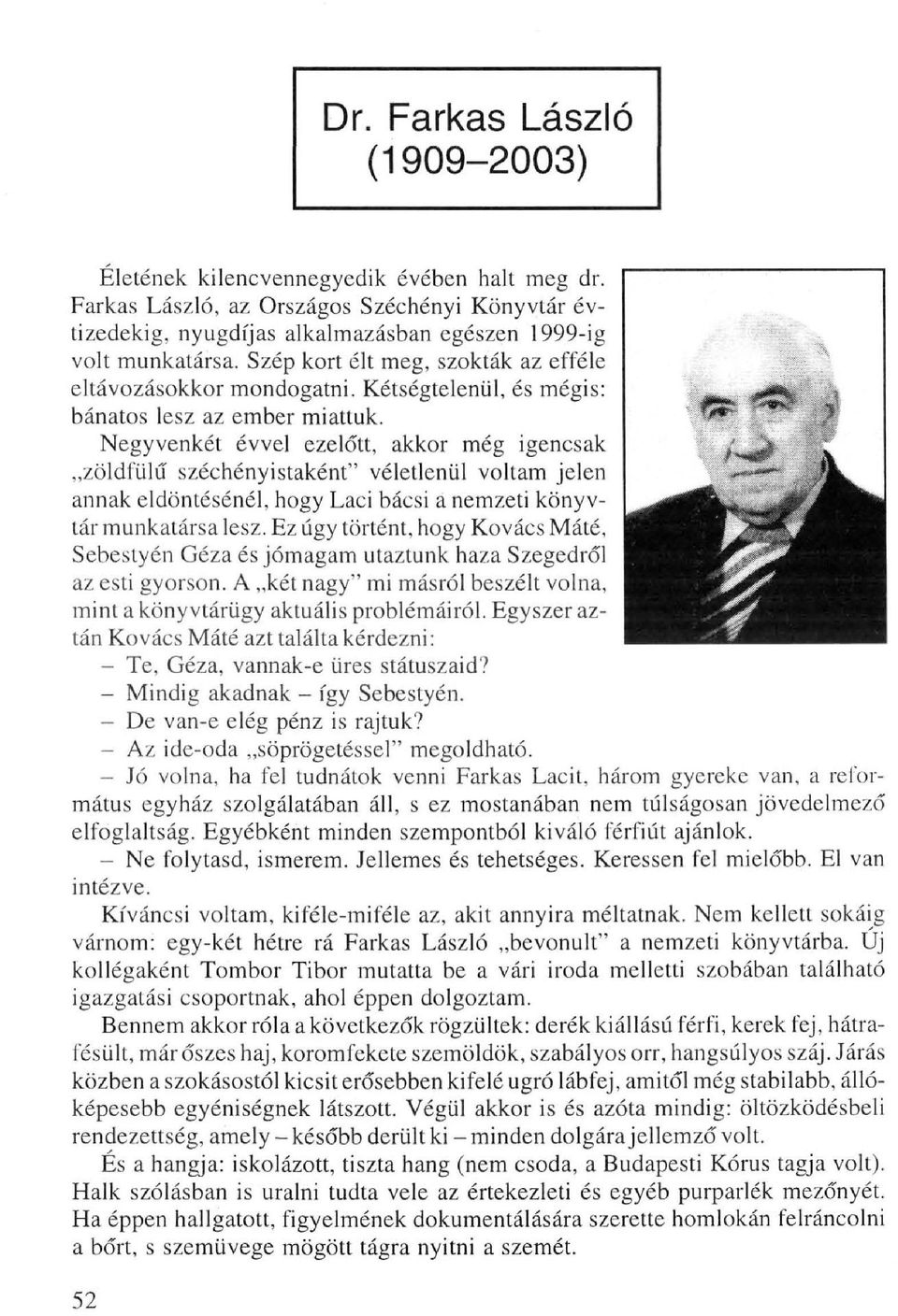 Negyvenkét évvel ezelőtt, akkor még igencsak zöldfülű széchényistaként" véletlenül voltam jelen annak eldöntésénél, hogy Laci bácsi a nemzeti könyvtár munkatársa lesz.