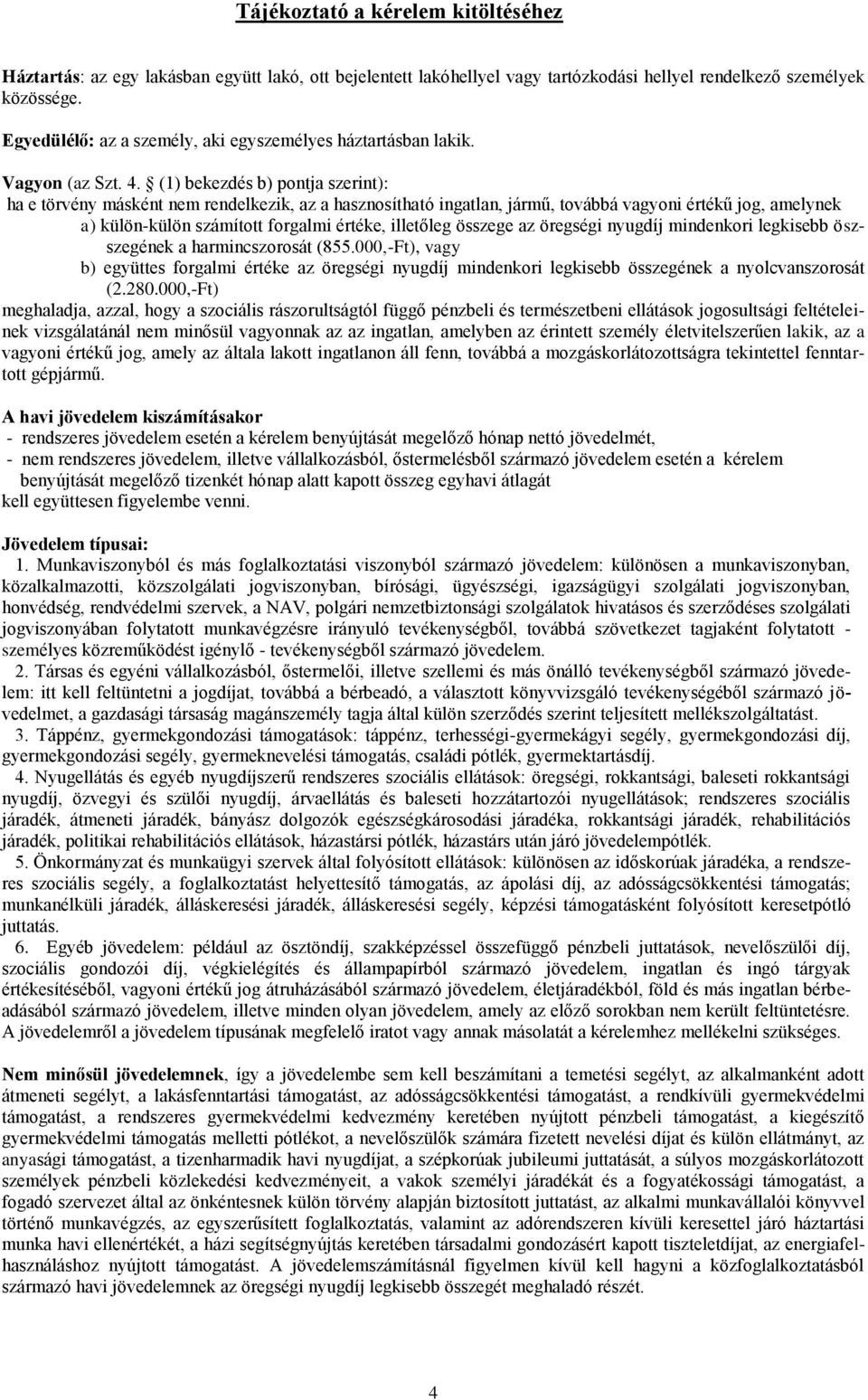 (1) bekezdés b) pontja szerint): ha e törvény másként nem rendelkezik, az a hasznosítható ingatlan, jármű, továbbá vagyoni értékű jog, amelynek a) külön-külön számított forgalmi értéke, illetőleg