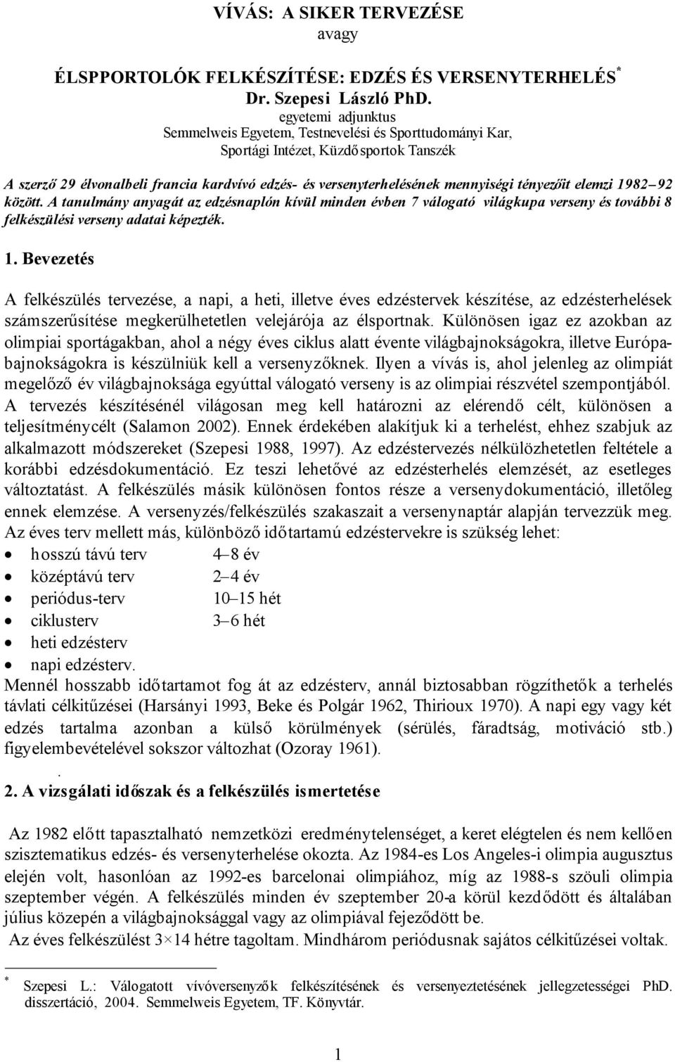 tényezőit elemzi 1982 92 között. A tanulmány anyagát az edzésnaplón kívül minden évben 7 válogató világkupa verseny és további 8 felkészülési verseny adatai képezték. 1. Bevezetés A felkészülés tervezése, a napi, a heti, illetve éves edzéstervek készítése, az edzésterhelések számszerűsítése megkerülhetetlen velejárója az élsportnak.