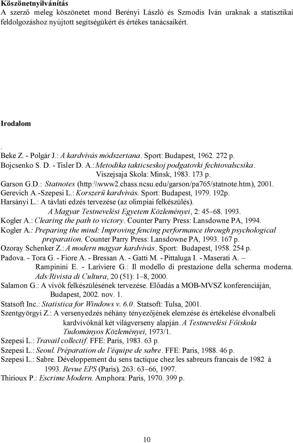 chass.ncsu.edu/garson/pa765/statnote.htm), 2001. Gerevich A.-Szepesi L.: Korszerűkardvívás. Sport: Budapest, 1979. 192p. Harsányi L.: A távlati edzés tervezése (az olimpiai felkészülés).