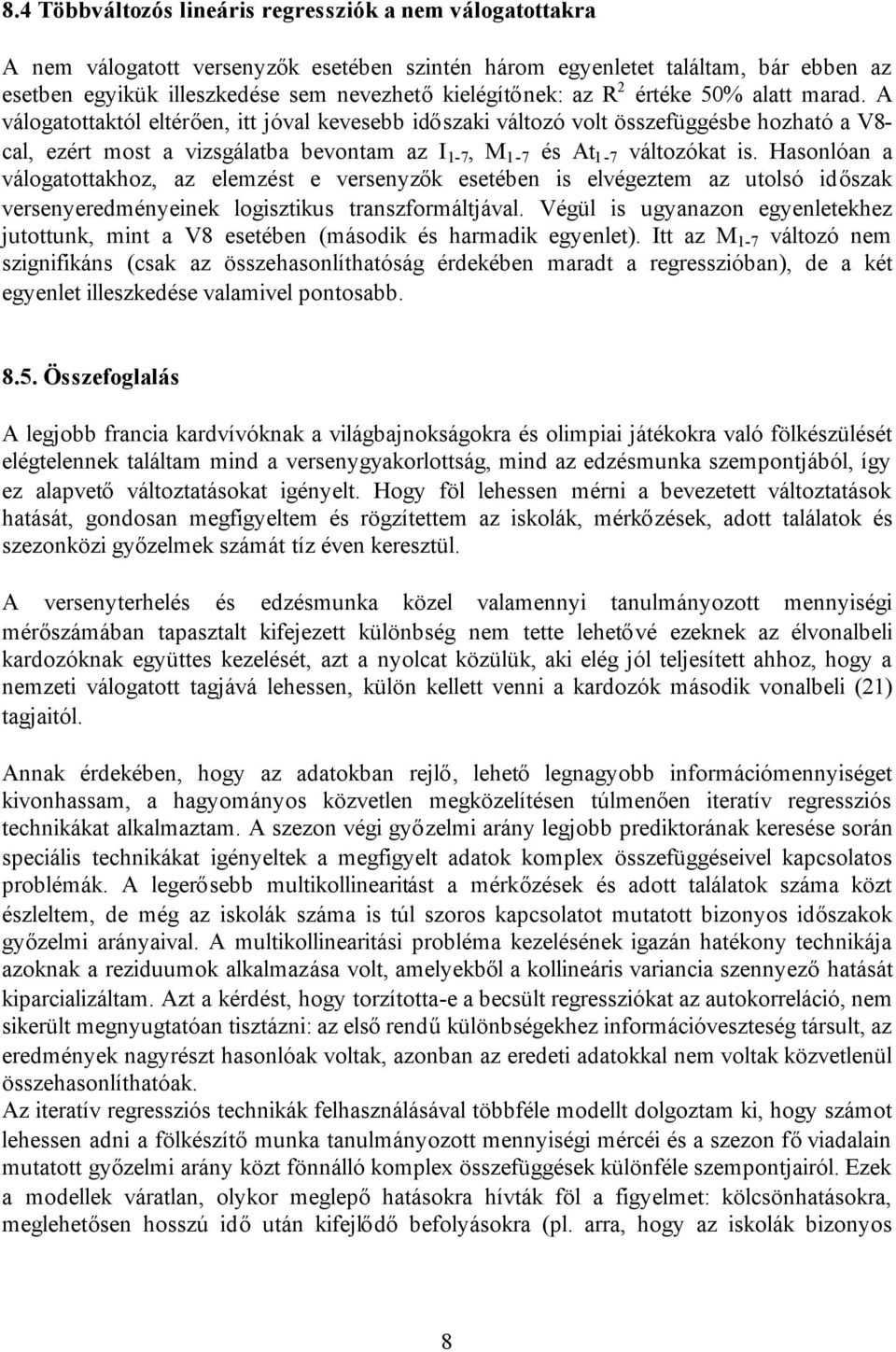 A válogatottaktól eltérően, itt jóval kevesebb időszaki változó volt összefüggésbe hozható a V8- cal, ezért most a vizsgálatba bevontam az I 1-7, M 1-7 és At 1-7 változókat is.