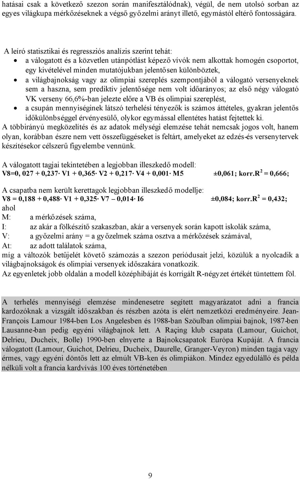 különböztek, a világbajnokság vagy az olimpiai szereplés szempontjából a válogató versenyeknek sem a haszna, sem prediktív jelentősége nem volt időarányos; az elsőnégy válogató VK verseny 66,6%-ban