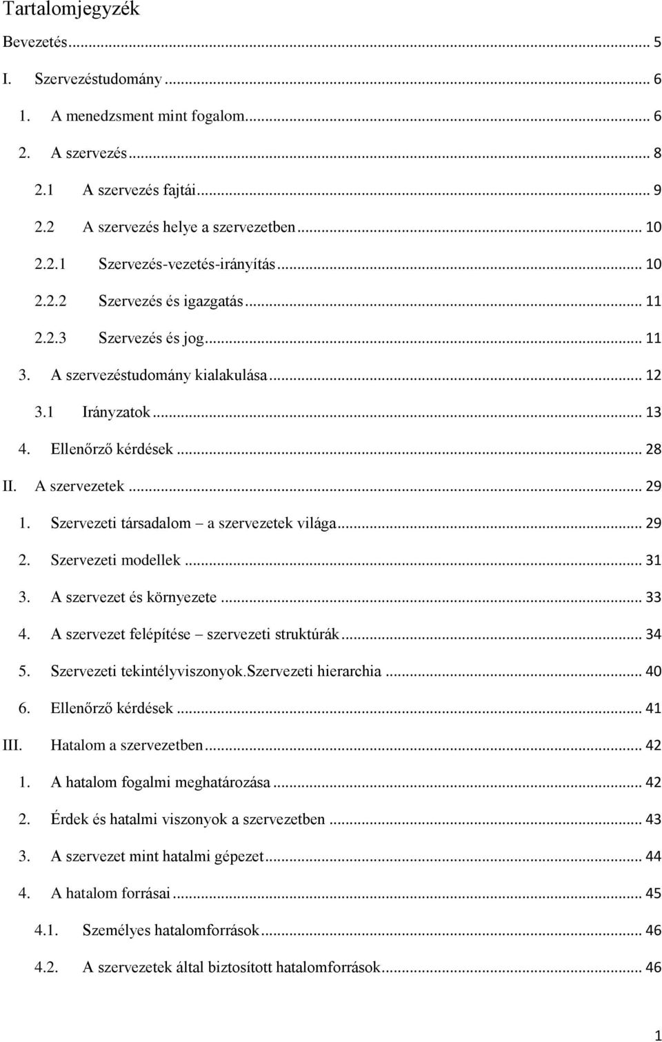 Szervezeti társadalom a szervezetek világa... 29 2. Szervezeti modellek... 31 3. A szervezet és környezete... 33 4. A szervezet felépítése szervezeti struktúrák... 34 5. Szervezeti tekintélyviszonyok.