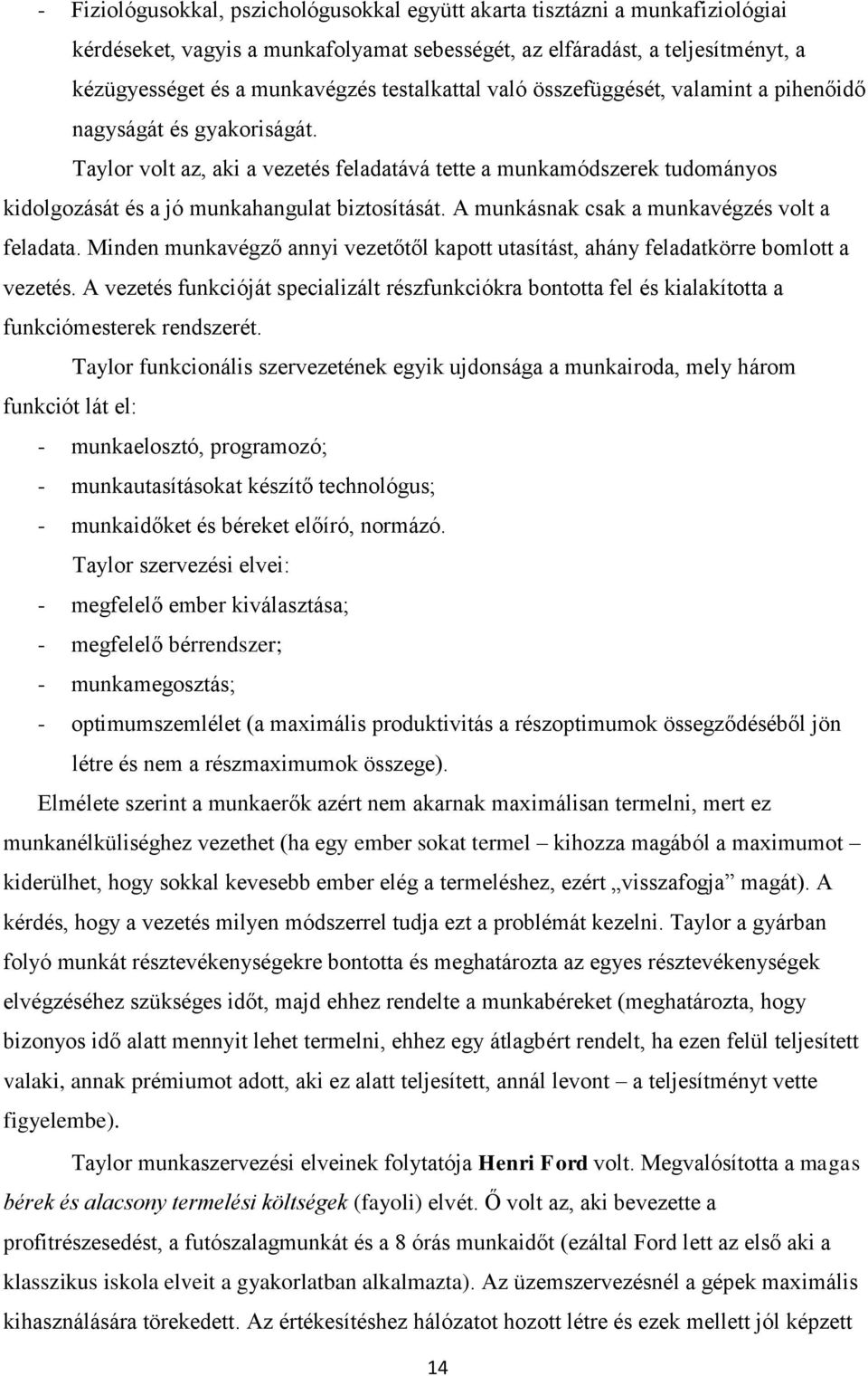 Taylor volt az, aki a vezetés feladatává tette a munkamódszerek tudományos kidolgozását és a jó munkahangulat biztosítását. A munkásnak csak a munkavégzés volt a feladata.