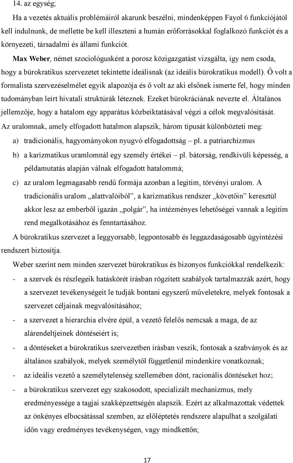 Max Weber, német szociológusként a porosz közigazgatást vizsgálta, így nem csoda, hogy a bürokratikus szervezetet tekintette ideálisnak (az ideális bürokratikus modell).