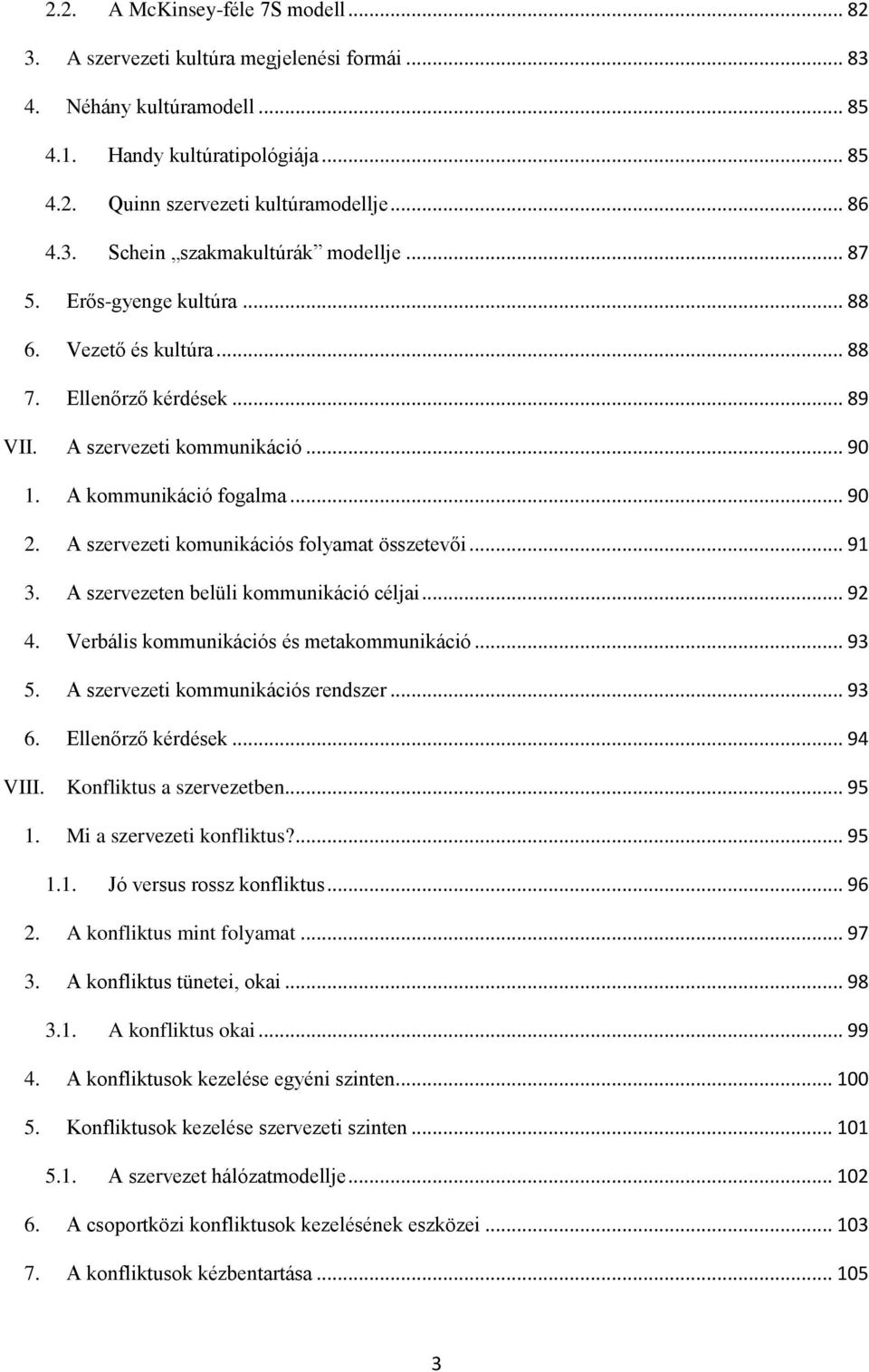 A szervezeti komunikációs folyamat összetevői... 91 3. A szervezeten belüli kommunikáció céljai... 92 4. Verbális kommunikációs és metakommunikáció... 93 5. A szervezeti kommunikációs rendszer... 93 6.