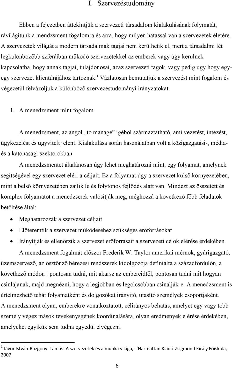 tulajdonosai, azaz szervezeti tagok, vagy pedig úgy hogy egyegy szervezet klientúrájához tartoznak.