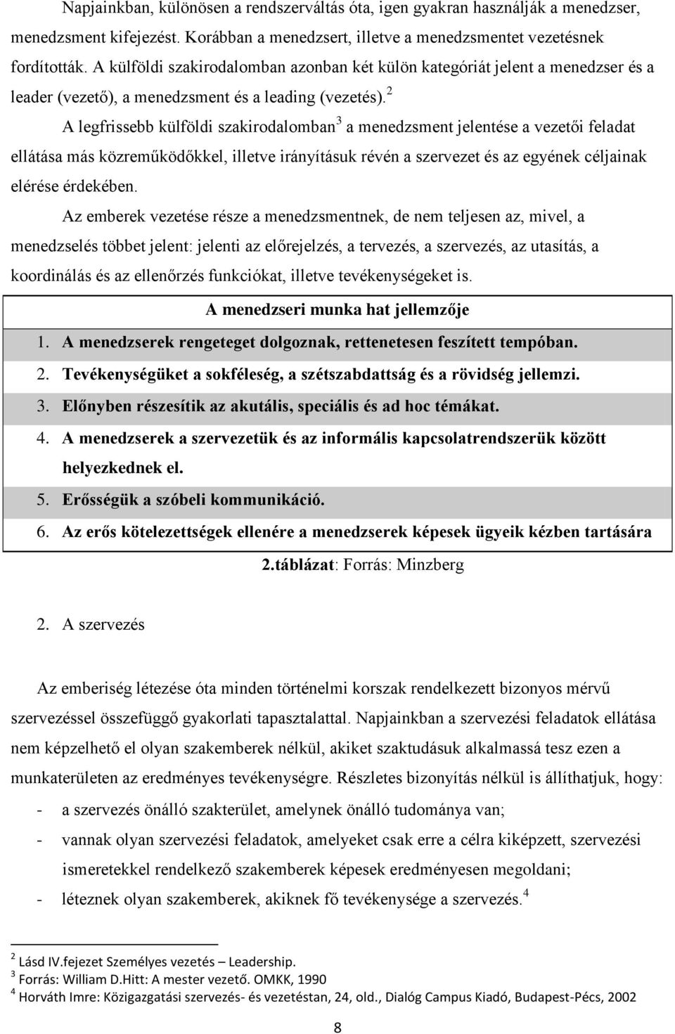 2 A legfrissebb külföldi szakirodalomban 3 a menedzsment jelentése a vezetői feladat ellátása más közreműködőkkel, illetve irányításuk révén a szervezet és az egyének céljainak elérése érdekében.