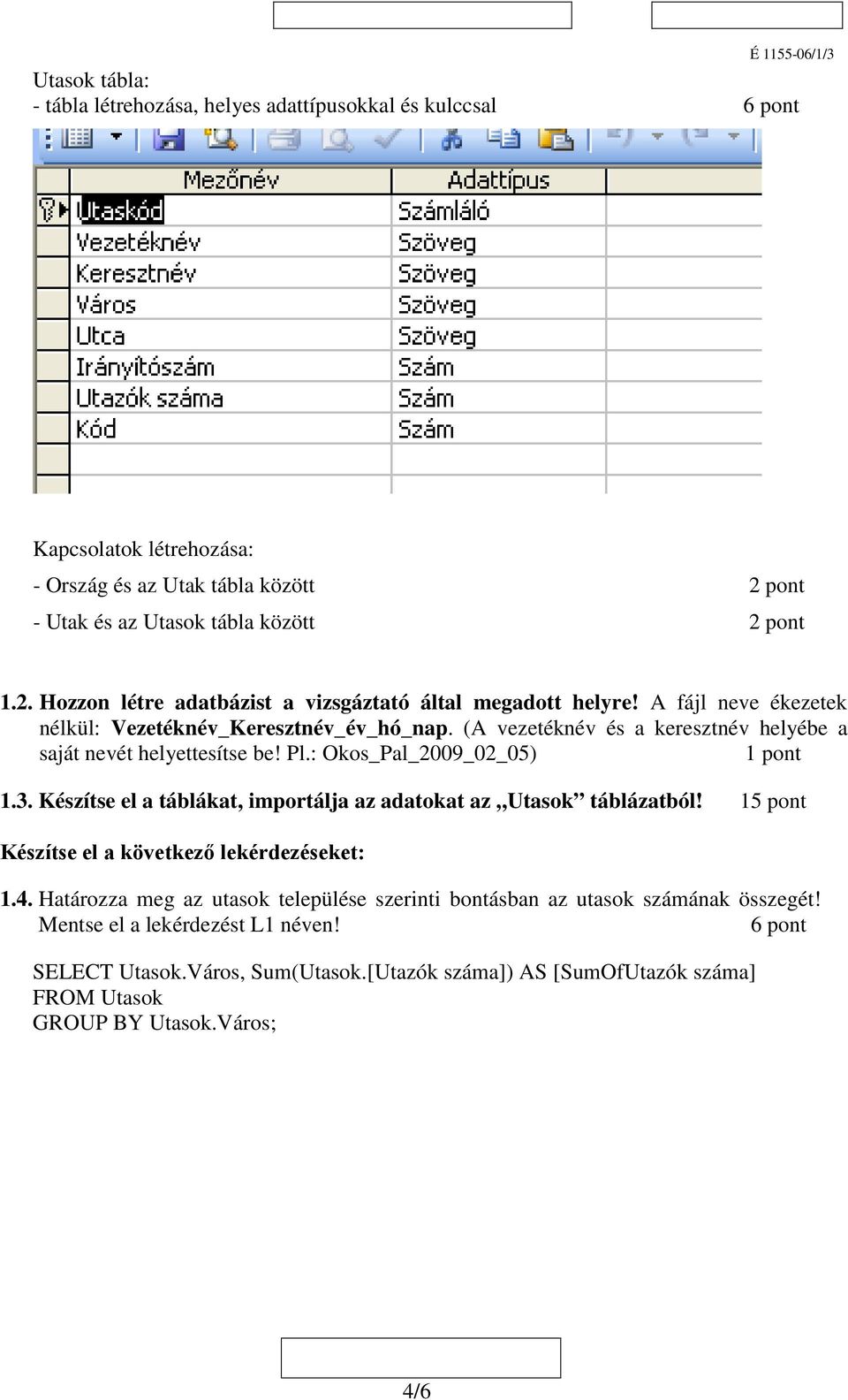 (A vezetéknév és a keresztnév helyébe a saját nevét helyettesítse be! Pl.: Okos_Pal_2009_02_05) 1 pont 1.3. Készítse el a táblákat, importálja az adatokat az Utasok táblázatból!