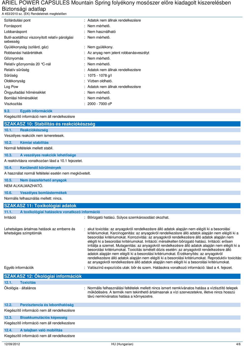 : 2000-7000 cp 9.2. Egyéb információk SZAKASZ 10: Stabilitás és reakciókészség 10.1. Reakciókészség Veszélyes reakciók nem ismeretesek. 10.2. Kémiai stabilitás Normál feltételek mellett stabil. 10.3.